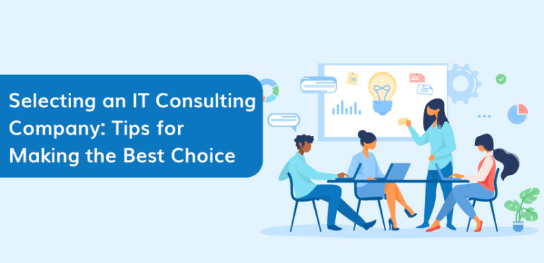 Selecting an IT Consulting Company: Tips for Making the Best Choice